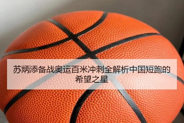 苏炳添备战奥运百米冲刺全解析中国短跑的希望之星